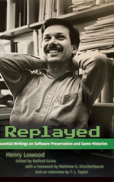 Replayed : Essential Writings on Software Preservation and Game Histories, Hardback Book