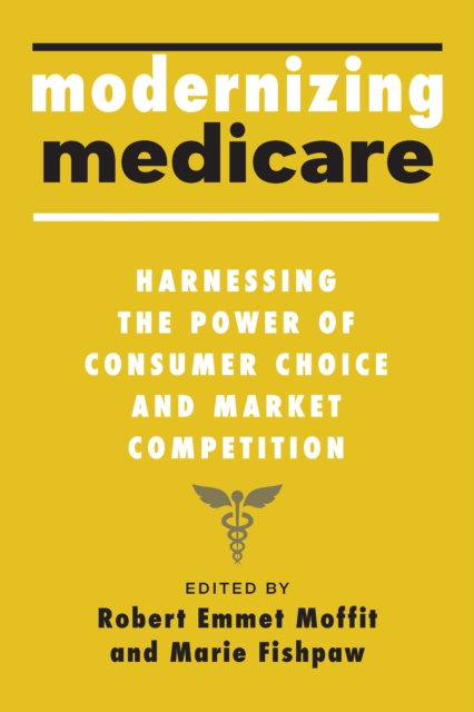 Modernizing Medicare : Harnessing the Power of Consumer Choice and Market Competition, Hardback Book