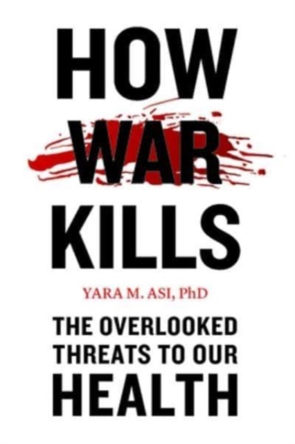 How War Kills : The Overlooked Threats to Our Health, Paperback / softback Book