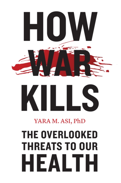 How War Kills : The Overlooked Threats to Our Health, EPUB eBook