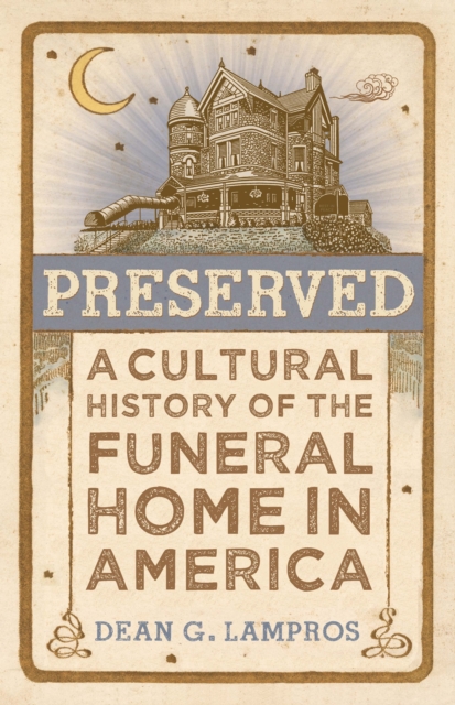 Preserved : A Cultural History of the Funeral Home in America, Hardback Book