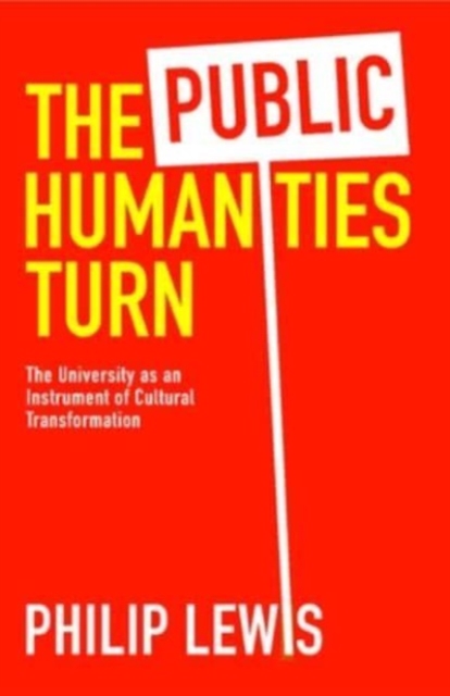 The Public Humanities Turn : The University as an Instrument of Cultural Transformation, Hardback Book