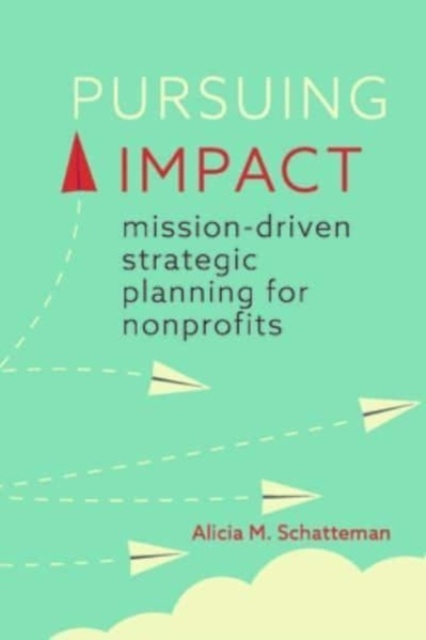 Pursuing Impact : Mission-Driven Strategic Planning for Nonprofits, Paperback / softback Book