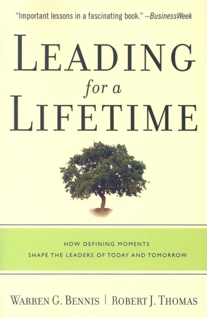 Leading for a Lifetime : How Defining Moments Shape Leaders of Today and Tomorrow, Paperback / softback Book