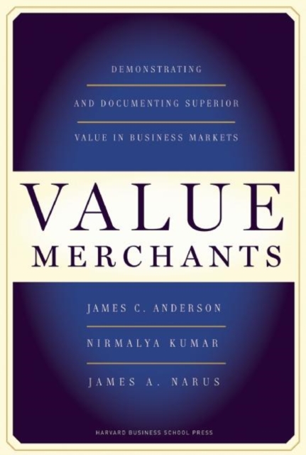 Value Merchants : Demonstrating and Documenting Superior Value in Business Markets, Hardback Book