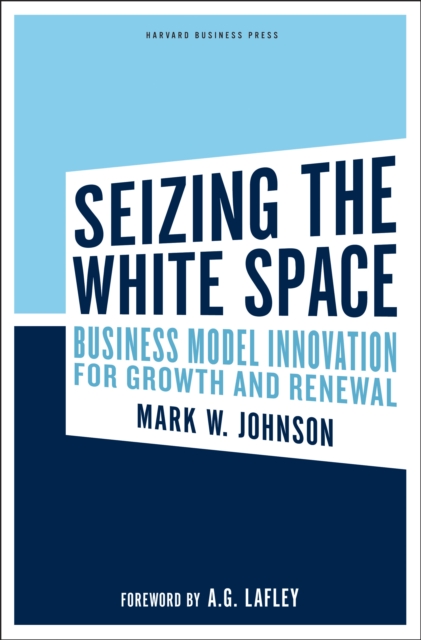 Seizing the White Space : Business Model Innovation for Growth and Renewal, Hardback Book