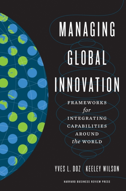 Managing Global Innovation : Frameworks for Integrating Capabilities Around the World, Hardback Book
