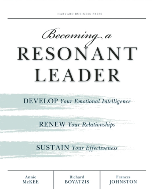 Becoming a Resonant Leader : Develop Your Emotional Intelligence, Renew Your Relationships, Sustain Your Effectiveness, EPUB eBook