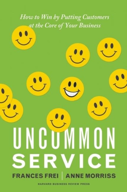 Uncommon Service : How to Win by Putting Customers at the Core of Your Business, Hardback Book