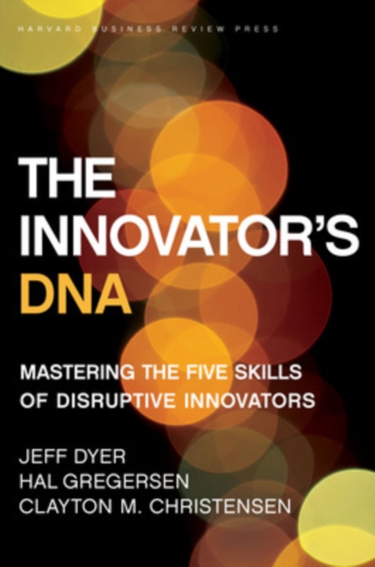 The Innovator's DNA : Mastering the Five Skills of Disruptive Innovators, Hardback Book