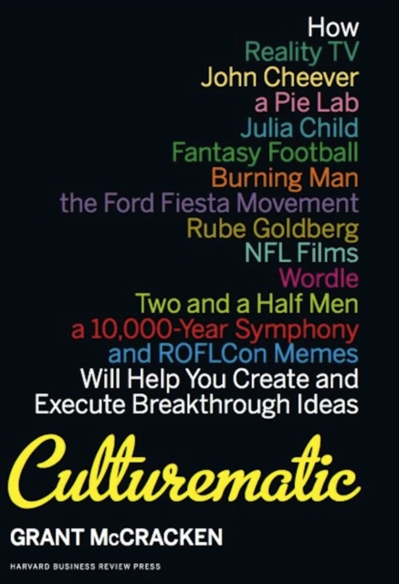Culturematic : How Reality TV, John Cheever, a Pie Lab, Julia Child, Fantasy Football . . . Will Help You Create and Execute Breakthrough Ideas, Hardback Book
