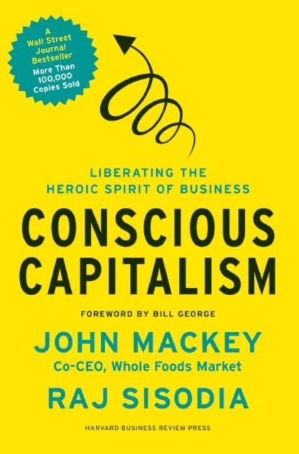 Conscious Capitalism : Liberating the Heroic Spirit of Business, Hardback Book