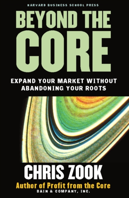 Beyond the Core : Expand Your Market Without Abandoning Your Roots, EPUB eBook