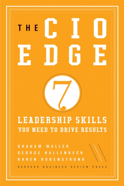 The CIO Edge : Seven Leadership Skills You Need to Drive Results, Hardback Book