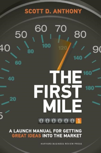 The First Mile : A Launch Manual for Getting Great Ideas into the Market, Hardback Book