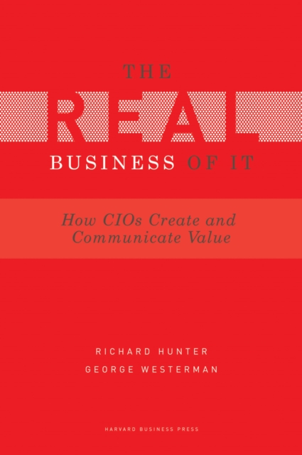 Real Business of IT : How CIOs Create and Communicate Value, EPUB eBook