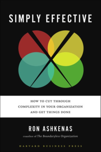 Simply Effective : How to Cut Through Complexity in Your Organization and Get Things Done, Hardback Book