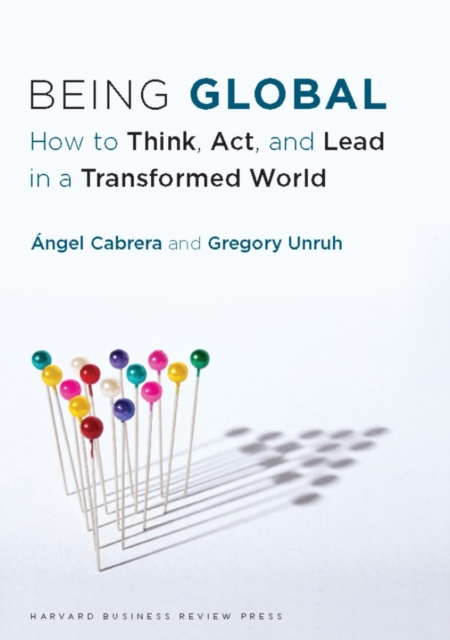 Being Global : How to Think, Act, and Lead in a Transformed World, Hardback Book