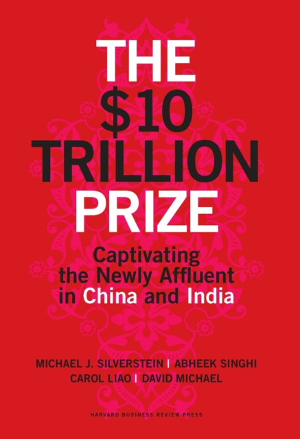 The $10 Trillion Prize : Captivating the Newly Affluent in China and India, Hardback Book