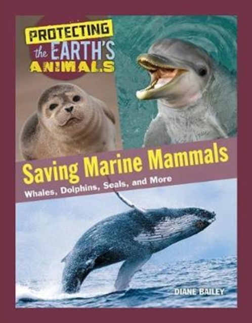 Saving Marine Mammals : Whales, Dolphins, Seals, and More, Hardback Book