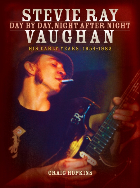 Stevie Ray Vaughan: Day by Day, Night After Night : His Early Years, 1954-1982, Hardback Book