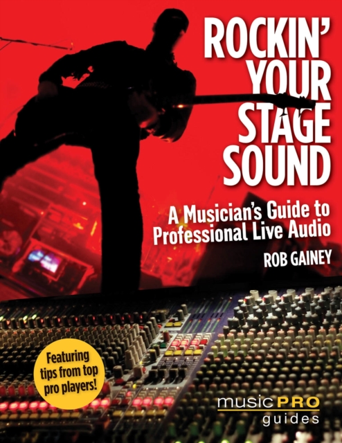 Rockin' Your Stage Sound : A Musician's Guide to Professional Live Audio, Paperback / softback Book