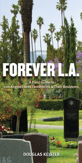 Forever L.A. : A Field Guide To Los Angeles Area Cemeteries & Their Residents, EPUB eBook
