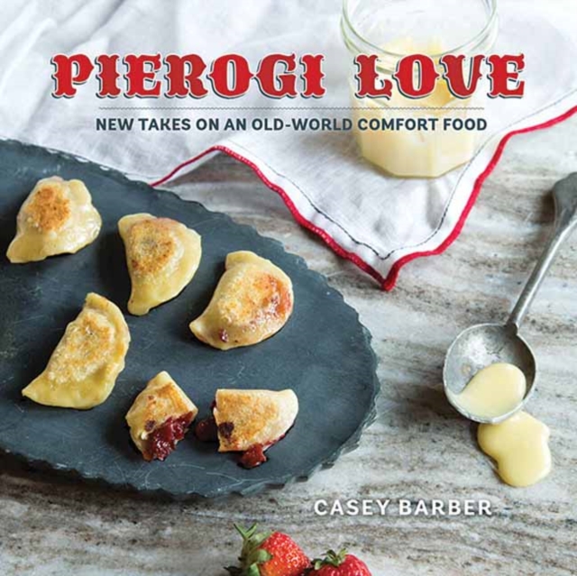 Pierogi Love : New Take on an Old World Comfort Food, Hardback Book