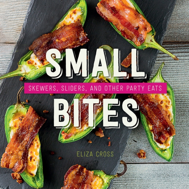 Small Bites : Skewers, Sliders, and Other Party Eats, EPUB eBook