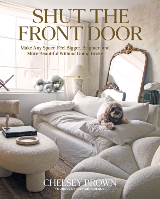 Shut the Front Door : Make Any Space Feel Bigger, Better, and More Beautiful Without Going Broke, EPUB eBook