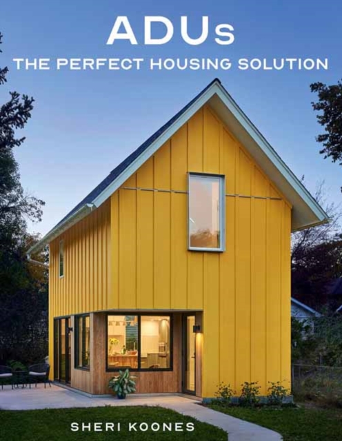 ADUs : The Perfect Housing Solution, Hardback Book
