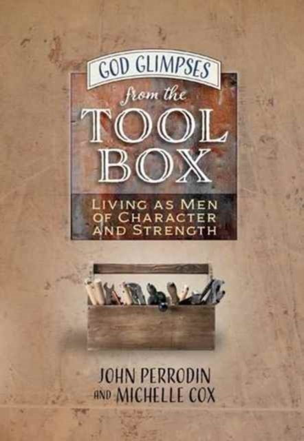 God Glimpses from the Toolbox : Building Men of Character and Strength, Hardback Book