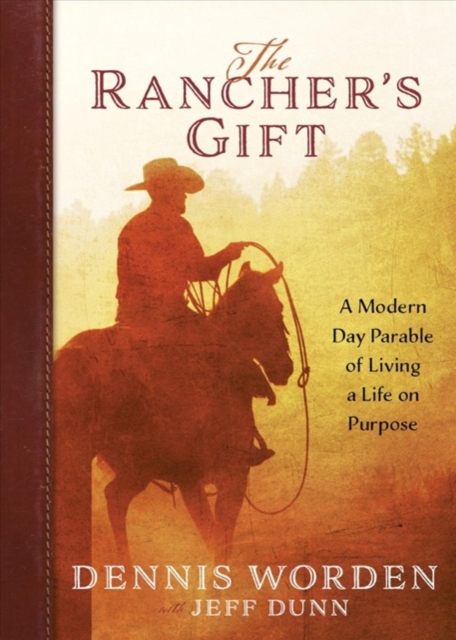 The Rancher's Gift: A Modern Day Parable of Living of Life on Purpose, Hardback Book