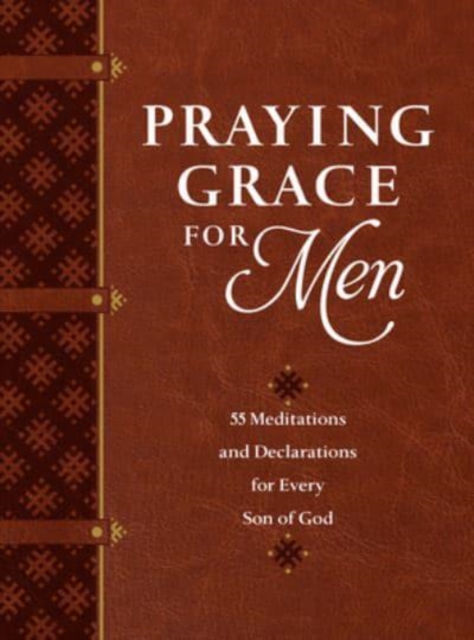 Praying Grace for Men : 55 Meditations and Declarations for Every Son of God, Leather / fine binding Book