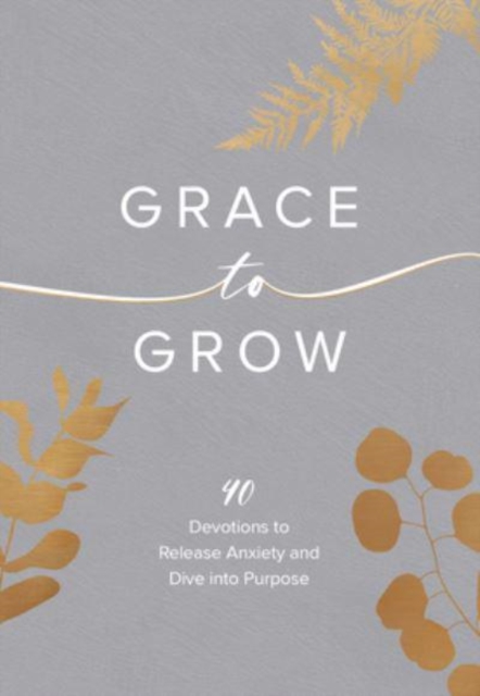 Grace to Grow : Disarm Anxiety, Discover Power, and Dive Into Purpose, Leather / fine binding Book