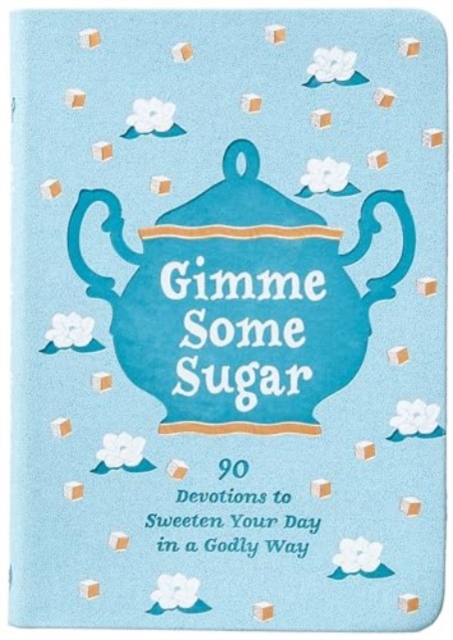 Gimme Some Sugar : 90 Devotions to Sweeten Your Day in a Godly Way, Leather / fine binding Book