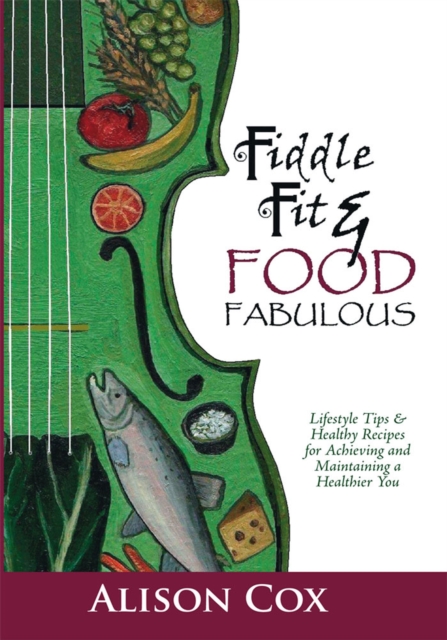 Fiddle Fit & Food Fabulous : Lifestyle Tips & Healthy Recipes for Achieving and Maintaining a Healthier You, EPUB eBook