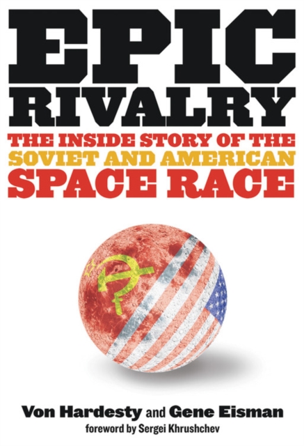 Epic Rivalry : The Inside Story of the Soviet and American Space Race, Hardback Book