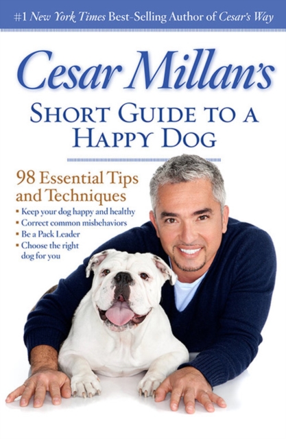 Cesar Millan's Short Guide to a Happy Dog : 98 Essential Tips and Techniques, Paperback / softback Book