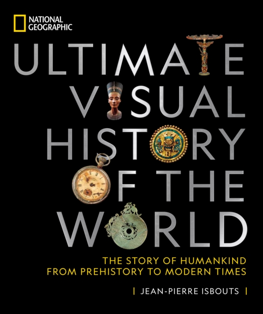 National Geographic Ultimate Visual History of the World : The Story of Humankind from Prehistory to Modern Times, Hardback Book