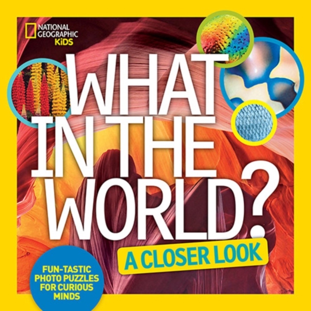 What in the World? A Closer Look : Fun-Tastic Photo Puzzles for Curious Minds, Hardback Book
