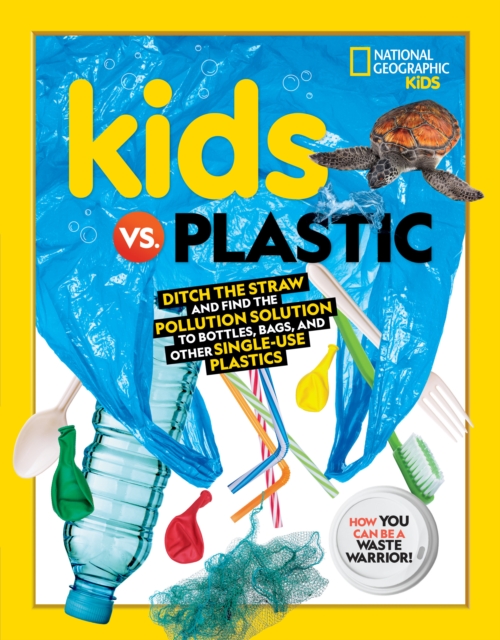 Kids vs. Plastic : Ditch the Straw and Find the Pollution Solution to Bottles, Bags, and Other Single-Use Plastics, Paperback / softback Book