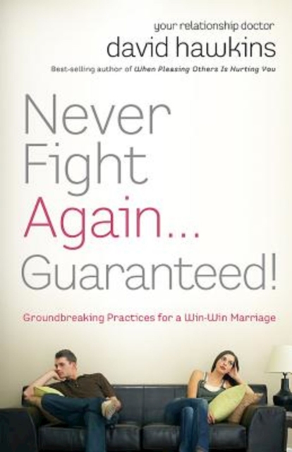 Never Fight Again . . . Guaranteed! : Groundbreaking Practices for a Win-Win Marriage, EPUB eBook