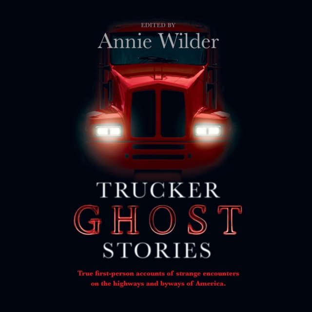 Trucker Ghost Stories : And Other True Tales of Haunted Highways, Weird Encounters, and Legends of the Road, eAudiobook MP3 eaudioBook