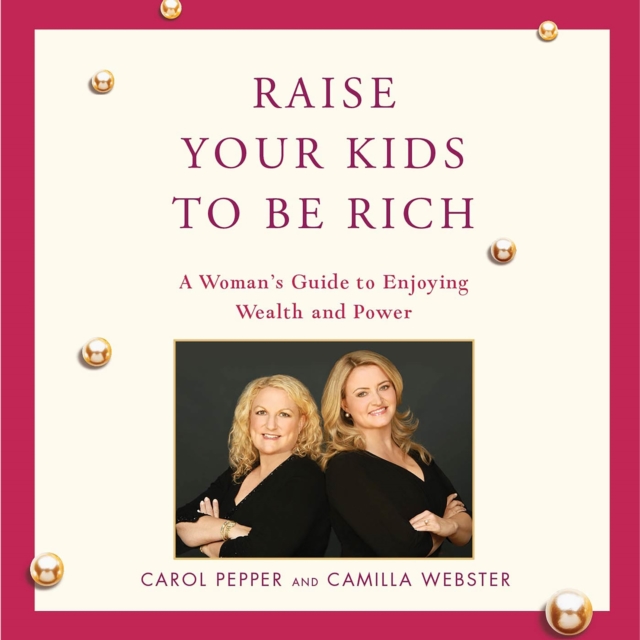 Raise Your Kids to Be Rich : A Woman's Guide to Enjoying Wealth and Power, eAudiobook MP3 eaudioBook