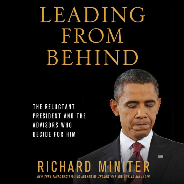Leading from Behind : The Reluctant President and the Advisors Who Decide for Him, eAudiobook MP3 eaudioBook