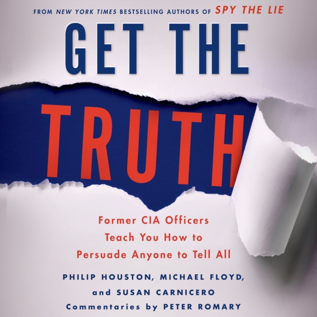 Get the Truth : Former CIA Officers Teach You How to Persuade Anyone to Tell All, eAudiobook MP3 eaudioBook