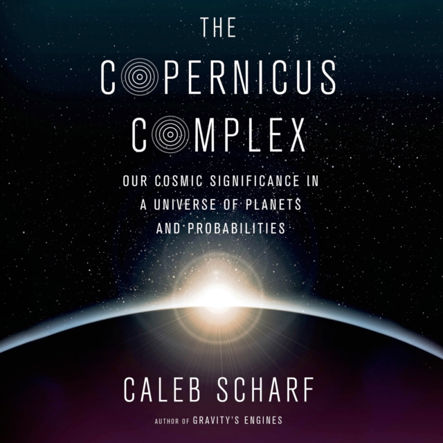 The Copernicus Complex : Our Cosmic Significance in a Universe of Planets and Probabilities, eAudiobook MP3 eaudioBook