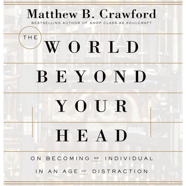 The World Beyond Your Head : On Becoming an Individual in an Age of Distraction, eAudiobook MP3 eaudioBook
