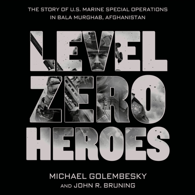 Level Zero Heroes : The Story of U.S. Marine Special Operations in Bala Murghab, Afghanistan, eAudiobook MP3 eaudioBook